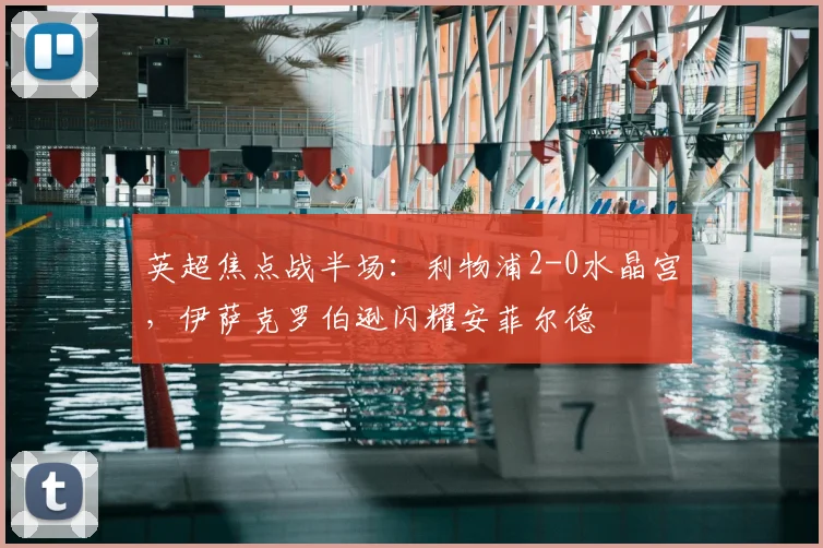英超焦点战半场：利物浦2-0水晶宫，伊萨克罗伯逊闪耀安菲尔德