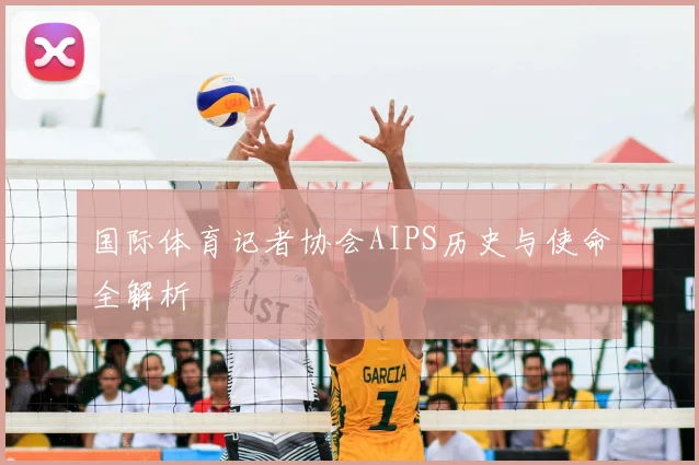国际体育记者协会AIPS历史与使命全解析