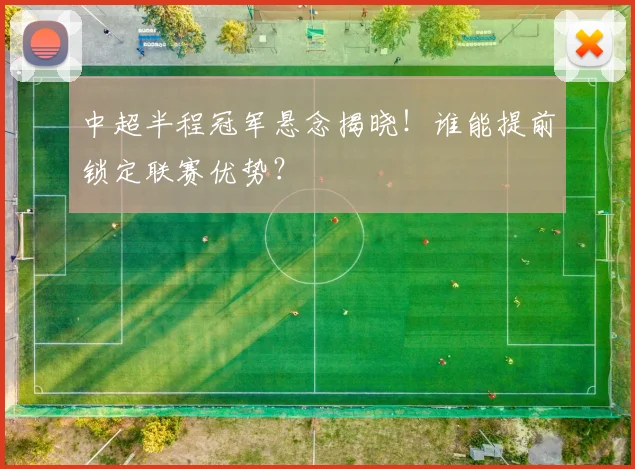 中超半程冠军悬念揭晓！谁能提前锁定联赛优势？