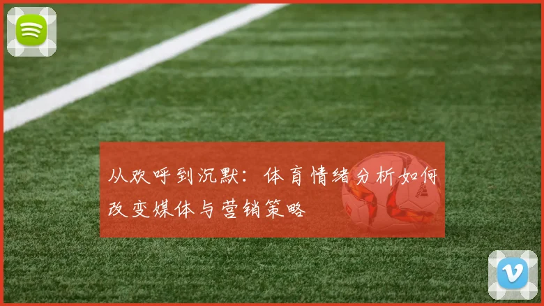 从欢呼到沉默：体育情绪分析如何改变媒体与营销策略